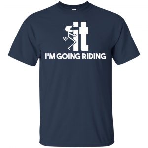 I'm Going Riding Shirt, Hoodie, Tank 17 I'm Going Riding Shirt, Hoodie, Tank 17