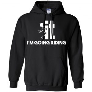 I'm Going Riding Shirt, Hoodie, Tank 18 I'm Going Riding Shirt, Hoodie, Tank 18