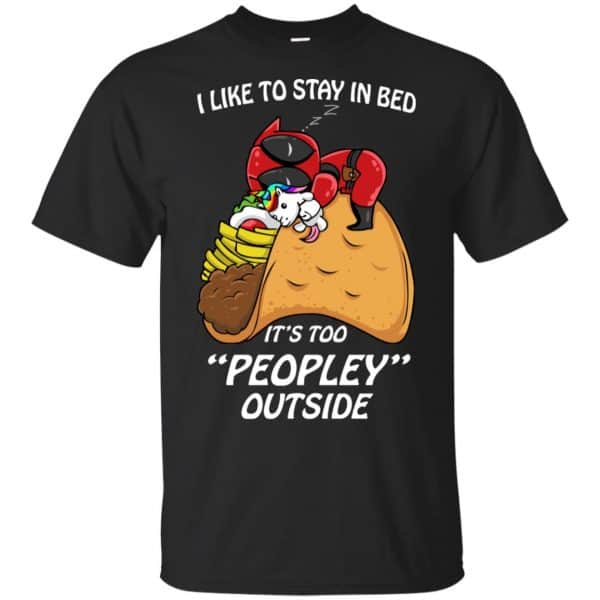 Deadpool I Like To Stay In Bed It's Too Peopley Outside Shirt, Hoodie, Tank 3