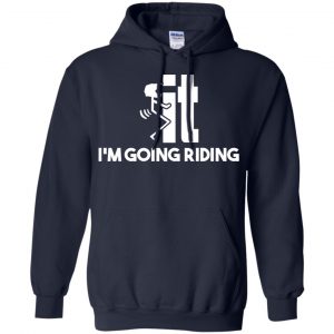 I'm Going Riding Shirt, Hoodie, Tank 19 I'm Going Riding Shirt, Hoodie, Tank 19