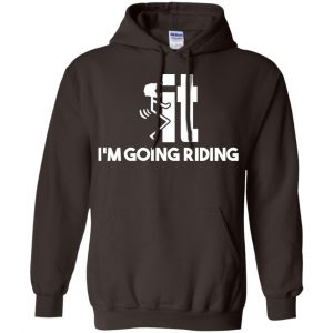 I'm Going Riding Shirt, Hoodie, Tank 20 I'm Going Riding Shirt, Hoodie, Tank 20