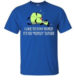 I Like To Stay In Bed It's Too Peopley Outside Shirt, Hoodie, Tank 16