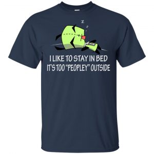 I Like To Stay In Bed It's Too Peopley Outside Shirt, Hoodie, Tank 17