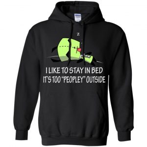 I Like To Stay In Bed It's Too Peopley Outside Shirt, Hoodie, Tank 18