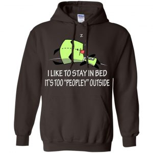 I Like To Stay In Bed It's Too Peopley Outside Shirt, Hoodie, Tank 20