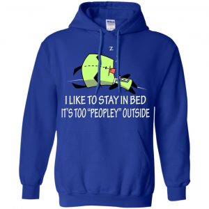 I Like To Stay In Bed It's Too Peopley Outside Shirt, Hoodie, Tank 21