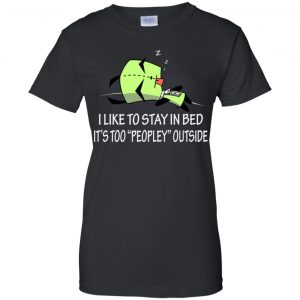 I Like To Stay In Bed It's Too Peopley Outside Shirt, Hoodie, Tank 22