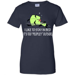 I Like To Stay In Bed It's Too Peopley Outside Shirt, Hoodie, Tank 24