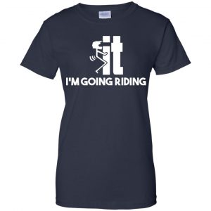 I'm Going Riding Shirt, Hoodie, Tank 24 I'm Going Riding Shirt, Hoodie, Tank 24
