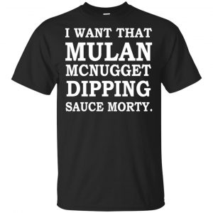 I Want That Mulan McNugget Dipping Sauce Morty Shirt, Hoodie, Tank Apparel