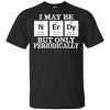 I May Be Nerdy But Only Periodically Shirt, Hoodie, Tank 1 I May Be Nerdy But Only Periodically Shirt, Hoodie, Tank 1
