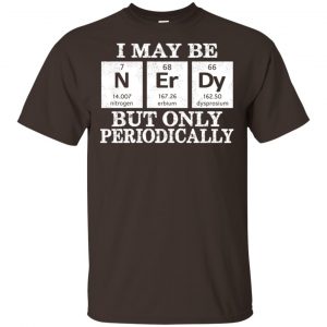 I May Be Nerdy But Only Periodically Shirt, Hoodie, Tank 15