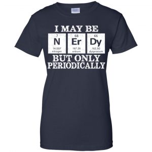 I May Be Nerdy But Only Periodically Shirt, Hoodie, Tank 24