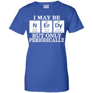 I May Be Nerdy But Only Periodically Shirt, Hoodie, Tank 25