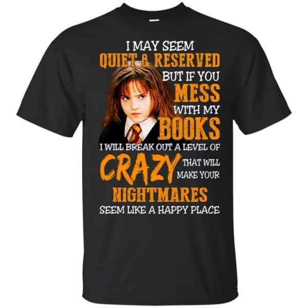 I May Seem Quiet Reserved But If You Mess With My Books T-Shirts, Hoodie, Tank 3