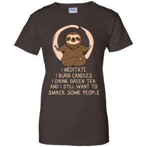 I Meditate I Burn Candles I Drink Green Tea And I Still Want To Smack Some People Shirt, Hoodie, Tank 23