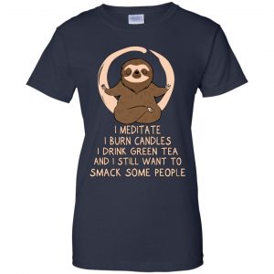I Meditate I Burn Candles I Drink Green Tea And I Still Want To Smack Some People Shirt, Hoodie, Tank 24