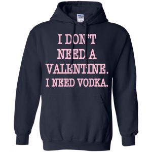 I Don't Need A Valentine I Need Vodka Shirt, Hoodie, Tank 19