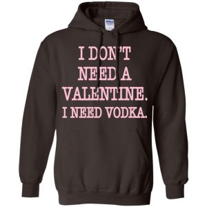 I Don't Need A Valentine I Need Vodka Shirt, Hoodie, Tank 20