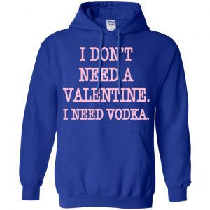 I Don't Need A Valentine I Need Vodka Shirt, Hoodie, Tank 21