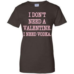 I Don't Need A Valentine I Need Vodka Shirt, Hoodie, Tank 23