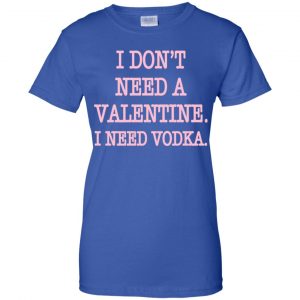 I Don't Need A Valentine I Need Vodka Shirt, Hoodie, Tank 25