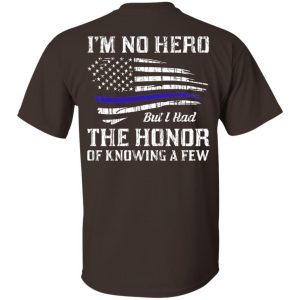 Police I'm No Hero But I Had The Honor Of Knowing A Few T-Shirts, Hoodie, Tank 15 Police I'm No Hero But I Had The Honor Of Knowing A Few T-Shirts, Hoodie, Tank 15