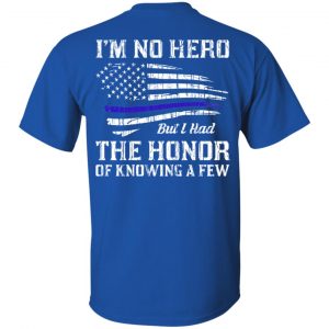 Police I'm No Hero But I Had The Honor Of Knowing A Few T-Shirts, Hoodie, Tank 16 Police I'm No Hero But I Had The Honor Of Knowing A Few T-Shirts, Hoodie, Tank 16