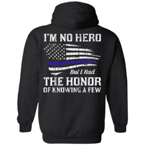 Police I'm No Hero But I Had The Honor Of Knowing A Few T-Shirts, Hoodie, Tank 18 Police I'm No Hero But I Had The Honor Of Knowing A Few T-Shirts, Hoodie, Tank 18