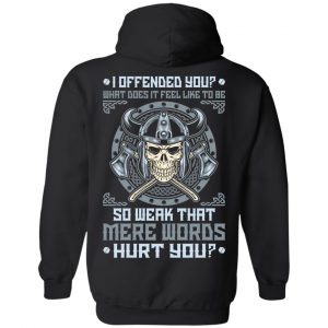 Viking: I Offended You What Does It Feel Like To Be So Weak That Mere Words Hurt You T-Shirts, Hoodie, Sweater 18