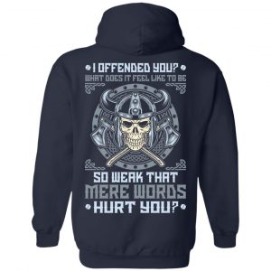 Viking: I Offended You What Does It Feel Like To Be So Weak That Mere Words Hurt You T-Shirts, Hoodie, Sweater 19
