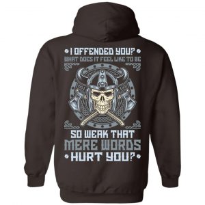 Viking: I Offended You What Does It Feel Like To Be So Weak That Mere Words Hurt You T-Shirts, Hoodie, Sweater 20