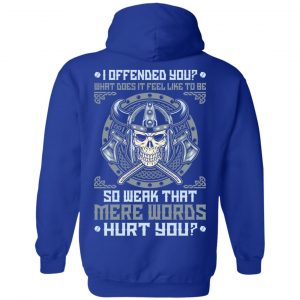 Viking: I Offended You What Does It Feel Like To Be So Weak That Mere Words Hurt You T-Shirts, Hoodie, Sweater 21