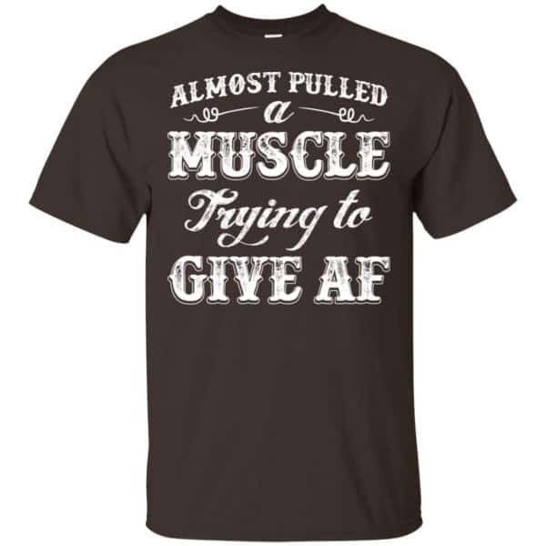 Almost Pulled A Muscle Trying To Give Af Shirt, Hoodie, Tank Apparel 4