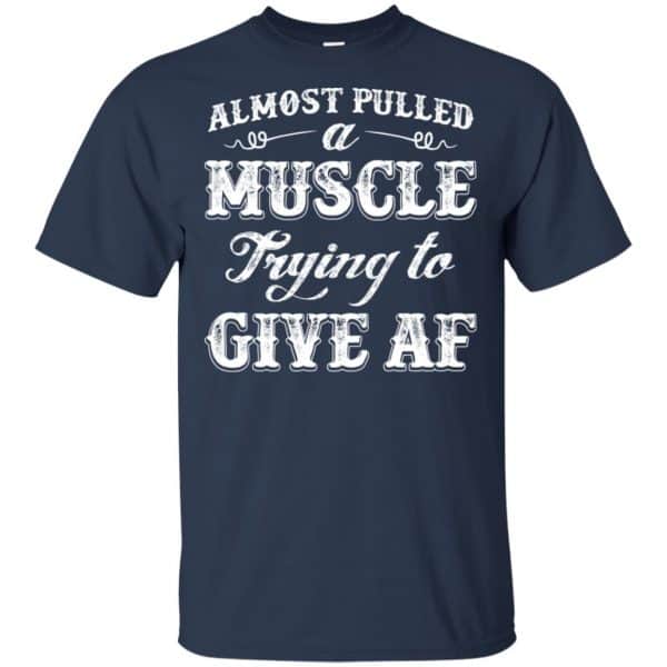 Almost Pulled A Muscle Trying To Give Af Shirt, Hoodie, Tank Apparel 6