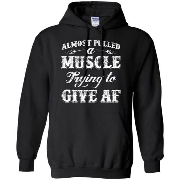 Almost Pulled A Muscle Trying To Give Af Shirt, Hoodie, Tank Apparel 7