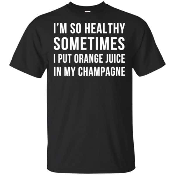 I'm So Healthy Sometimes I Put Orange Juice In My Champagne Shirt, Hoodie, Tank 3