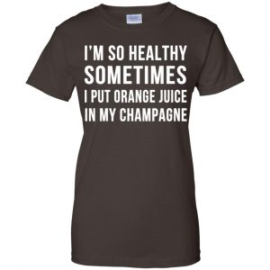 I'm So Healthy Sometimes I Put Orange Juice In My Champagne Shirt, Hoodie, Tank 23