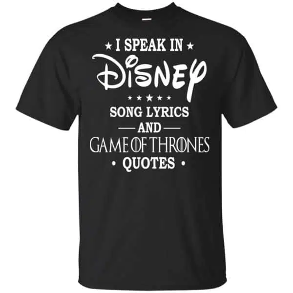I Speak In Disney Song Lyrics and Game Of Thrones Quotes Shirt, Hoodie, Tank 3