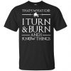 That's What I Do I Turn Burn And I Know Things Shirt, Hoodie, Tank 1