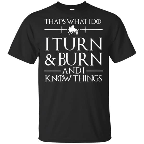 That's What I Do I Turn Burn And I Know Things Shirt, Hoodie, Tank 3