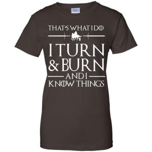 That's What I Do I Turn Burn And I Know Things Shirt, Hoodie, Tank 23