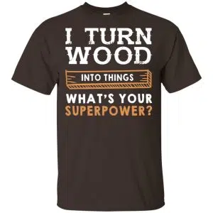 I Turn Wood Into Things What's Your Superpower T-Shirts, Hoodie, Tank 15