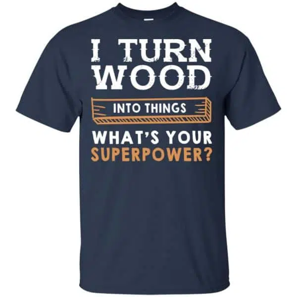 I Turn Wood Into Things What's Your Superpower T-Shirts, Hoodie, Tank 6