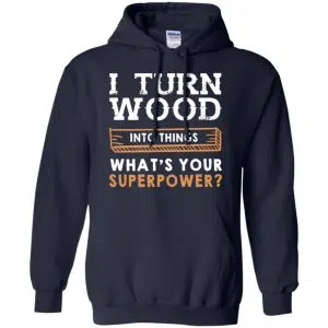 I Turn Wood Into Things What's Your Superpower T-Shirts, Hoodie, Tank 19