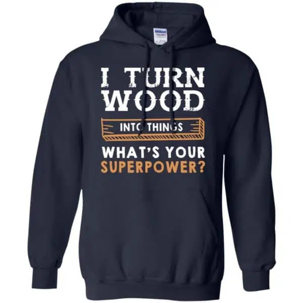 I Turn Wood Into Things What's Your Superpower T-Shirts, Hoodie, Tank 8