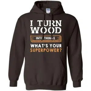 I Turn Wood Into Things What's Your Superpower T-Shirts, Hoodie, Tank 20