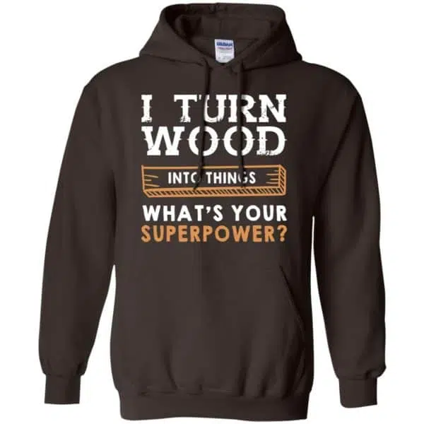 I Turn Wood Into Things What's Your Superpower T-Shirts, Hoodie, Tank 9