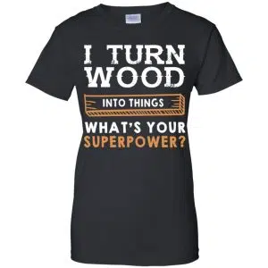 I Turn Wood Into Things What's Your Superpower T-Shirts, Hoodie, Tank 22