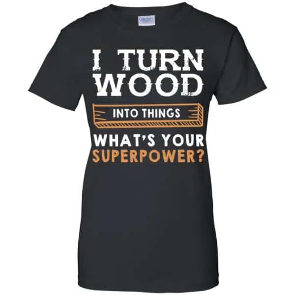 I Turn Wood Into Things What's Your Superpower T-Shirts, Hoodie, Tank 11